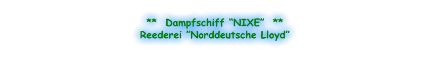 **  Dampfschiff “NIXE”  ** Reederei ”Norddeutsche Lloyd”
