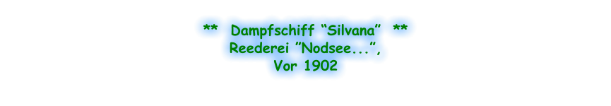 **  Dampfschiff “Silvana”  ** Reederei ”Nodsee...”, Vor 1902