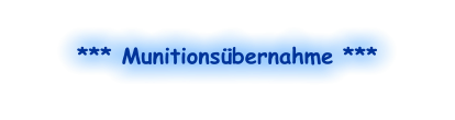 *** Munitionsübernahme ***