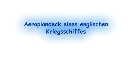 Aeroplandeck eines englischen Kriegsschiffes