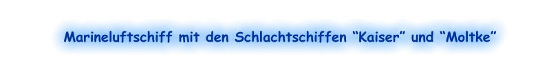 Marineluftschiff mit den Schlachtschiffen “Kaiser” und “Moltke”