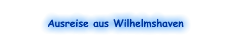 Ausreise aus Wilhelmshaven
