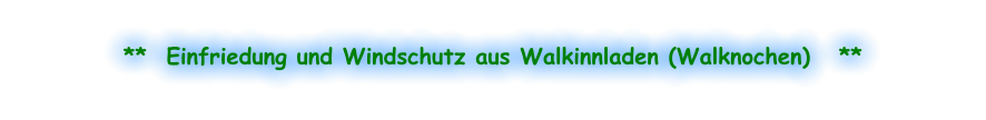 **  Einfriedung und Windschutz aus Walkinnladen (Walknochen)   **