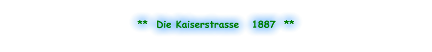 **  Die Kaiserstrasse   1887  **